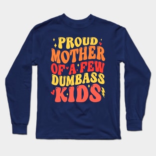 Funny Mother's Day Quote Proud Mother Of A Few Dumbass Kids Long Sleeve T-Shirt